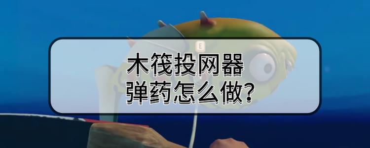 捕网器弹药合成表 raft投网器弹药制作方法