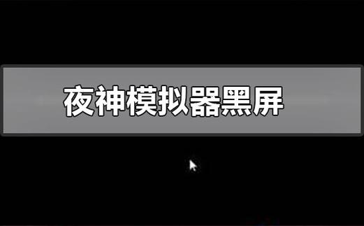 夜神模拟器打开后黑屏