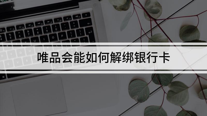 唯品会银行卡怎么解绑银行卡