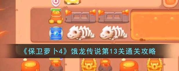 保卫萝卜恶龙传说13关攻略