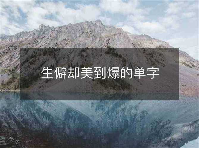 一些生僻却美到爆的单字