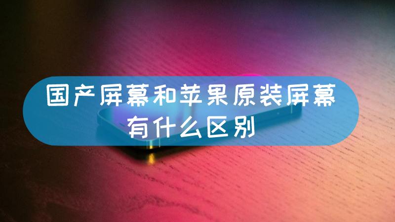 iphone原装屏和国产屏幕的区别