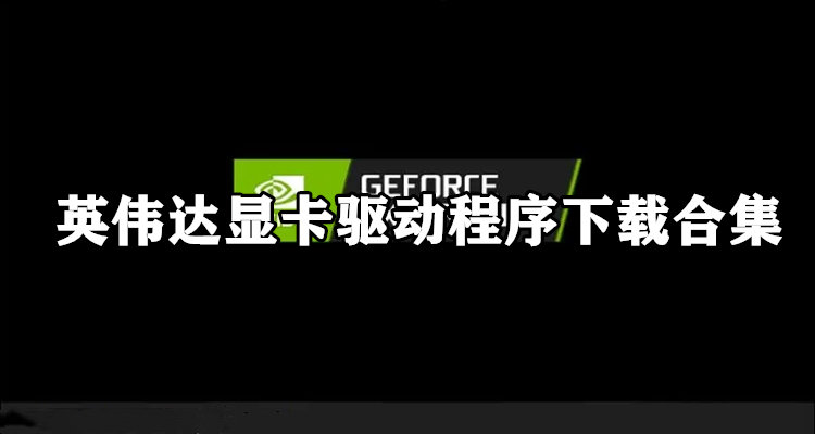 英伟达显卡驱动程序下载合集错误-英伟达显卡驱动程序下载合集