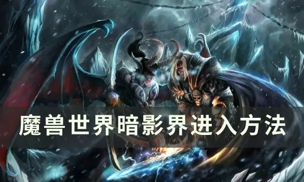 魔兽世界怎么进入暗影界 (魔兽世界怎么进入暗影界面)