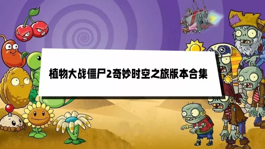 植物大战僵尸2奇妙时空之旅版本合集下载-植物大战僵尸2奇妙时空之旅版本合集