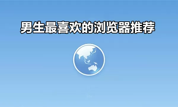男生最喜欢的浏览器推荐