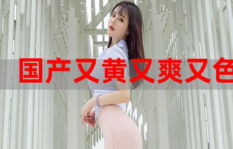国产又黄又爽又刺激