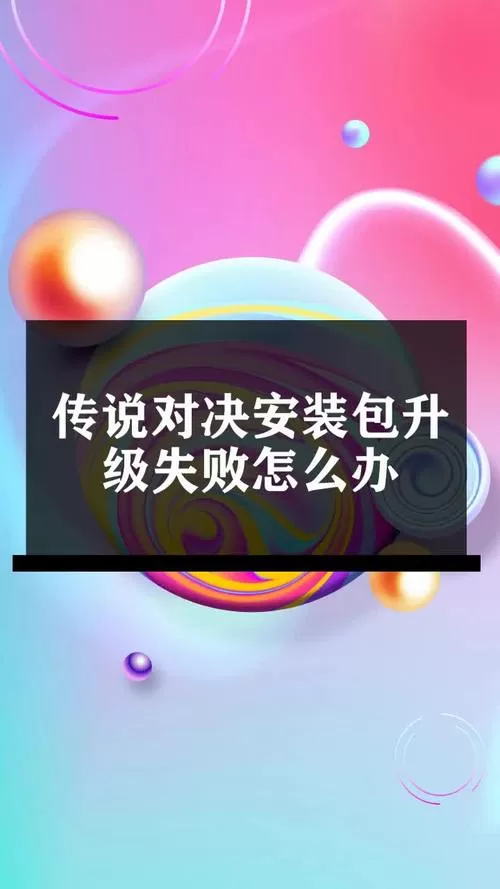 传说对决安装包升级失败怎么办