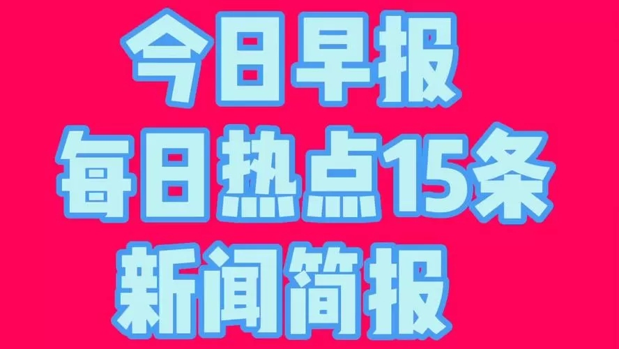 今日早报每日热点15条
