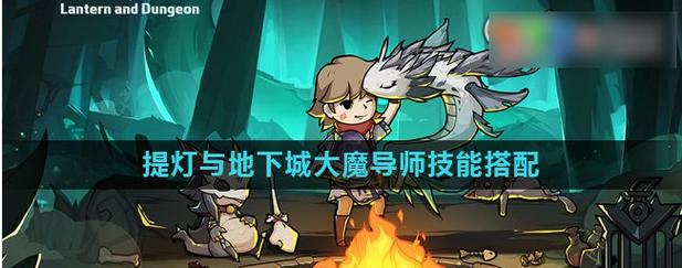 《提灯与地下城》大魔导师技能推荐