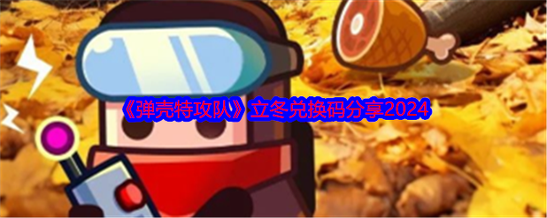 《弹壳特攻队》2025立冬兑换码