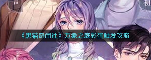 黑猫奇闻社万象之庭彩蛋怎么触发黑猫奇闻社万象之庭彩蛋